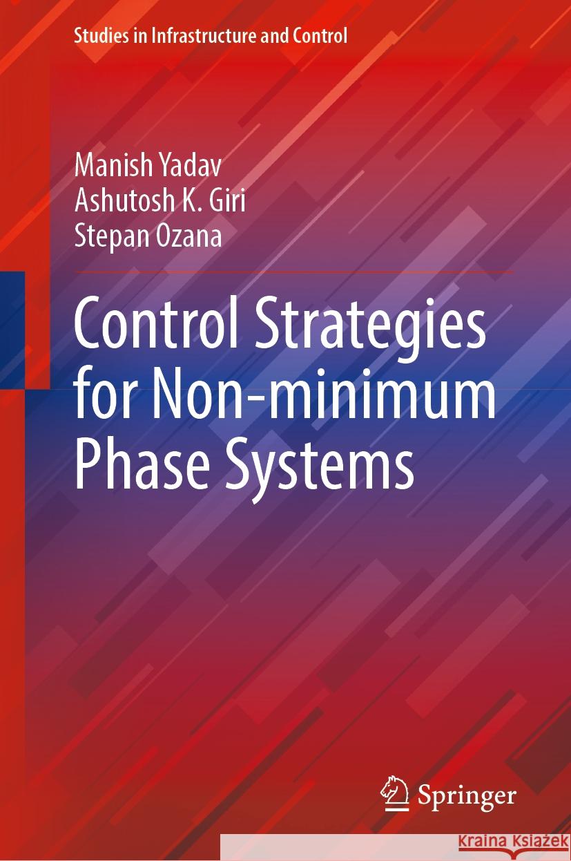 Control Strategies for Non-Minimum Phase Systems Manish Yadav, Ashutosh K. Giri, Stepan Ozana 9789819623501 Springer Nature Switzerland AG - książka