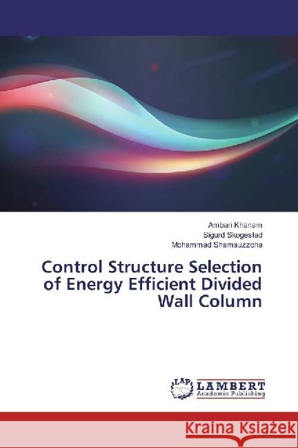 Control Structure Selection of Energy Efficient Divided Wall Column Khanam, Ambari; Skogestad, Sigurd; Shamsuzzoha, Mohammad 9786202018869 LAP Lambert Academic Publishing - książka