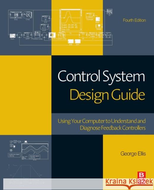 Control System Design Guide: Using Your Computer to Understand and Diagnose Feedback Controllers George Ellis 9780128102411 Butterworth-Heinemann - książka