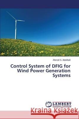 Control System of DFIG for Wind Power Generation Systems Abokhalil Ahmed G. 9783659649813 LAP Lambert Academic Publishing - książka