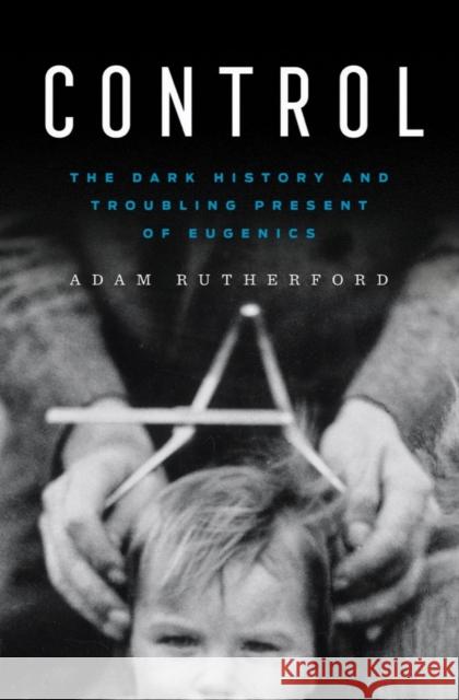 Control: The Dark History and Troubling Present of Eugenics Adam Rutherford 9781324035602 W. W. Norton & Company - książka