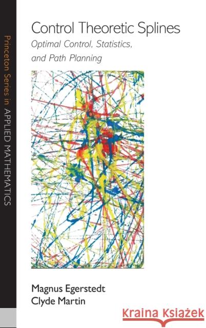 Control Theoretic Splines: Optimal Control, Statistics, and Path Planning Egerstedt, Magnus 9780691132969 Princeton University Press - książka