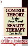 Control Theory in the Practice of Reality Therapy: Case Studies William Glasser, M.D., William Glasser, M.D., Naomi Glasser 9780060964009 HarperCollins Publishers Inc