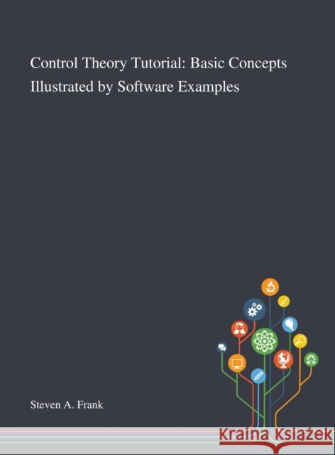 Control Theory Tutorial: Basic Concepts Illustrated by Software Examples Steven a Frank 9781013269295 Saint Philip Street Press - książka