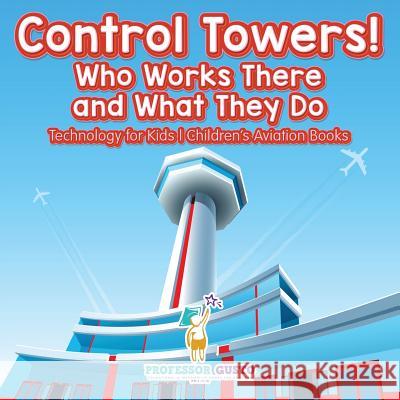 Control Towers! Who Works There and What They Do - Technology for Kids - Children's Aviation Books Professor Gusto   9781683219743 Professor Gusto - książka