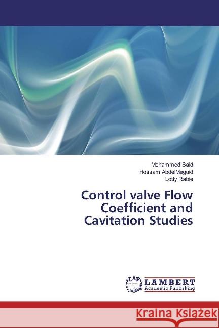 Control valve Flow Coefficient and Cavitation Studies Said, Mohammed; Abdelmeguid, Hossam; Rabie, Lotfy 9783330090545 LAP Lambert Academic Publishing - książka