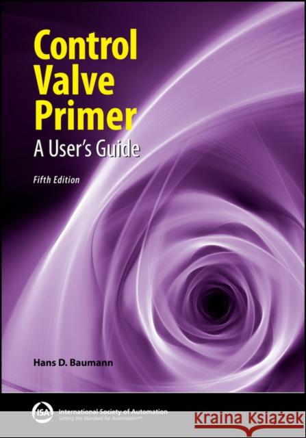 Control Valve Primer: A User's Guide Hans D. (Case Western Reserve University, OH; Northeastern University, MA; Columbia Pacific University, CA) Baumann 9781643311364 Instrument Society of America - książka