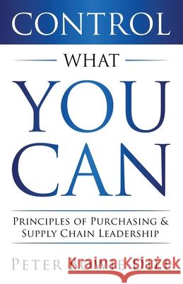 Control What You Can: Principles of Purchasing & Supply Chain Leadership Peter Bowie Dill 9781935142331 Variance Author Services - książka