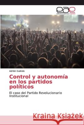 Control y autonomía en los partidos políticos Galindo, Adrián 9786139072712 Editorial Académica Española - książka