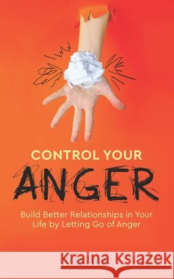 Control Your Anger: Build Better Relationships in Your Life by Letting Go of Anger Ward, John 9798673059661 Independently Published - książka