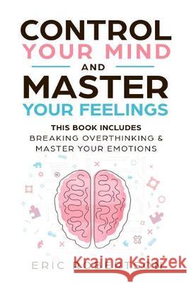 Control Your Mind and Master Your Feelings: This Book Includes - Break Overthinking & Master Your Emotions Eric Robertson 9781691706631 Independently Published - książka