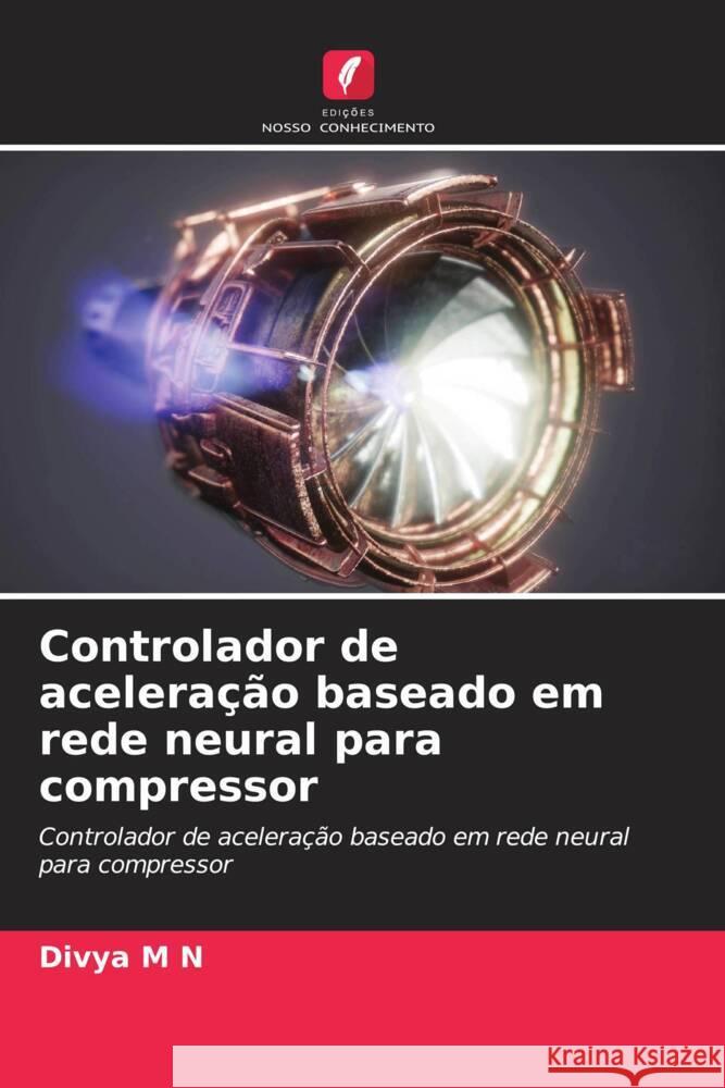 Controlador de acelera??o baseado em rede neural para compressor Divya M 9786208070687 Edicoes Nosso Conhecimento - książka