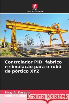 Controlador PID, fabrico e simulacao para o robo de portico XYZ Engy A Kassem Amir Roushdy Ali  9786206079576 Edicoes Nosso Conhecimento - książka