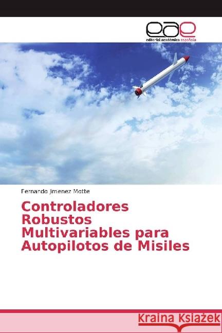 Controladores Robustos Multivariables para Autopilotos de Misiles Jimenez Motte, Fernando 9783659027949 Editorial Académica Española - książka