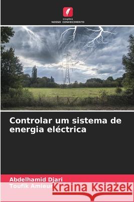 Controlar um sistema de energia eléctrica Djari, Abdelhamid, Amieur, Toufik 9786200729538 Edições Nosso Conhecimento - książka