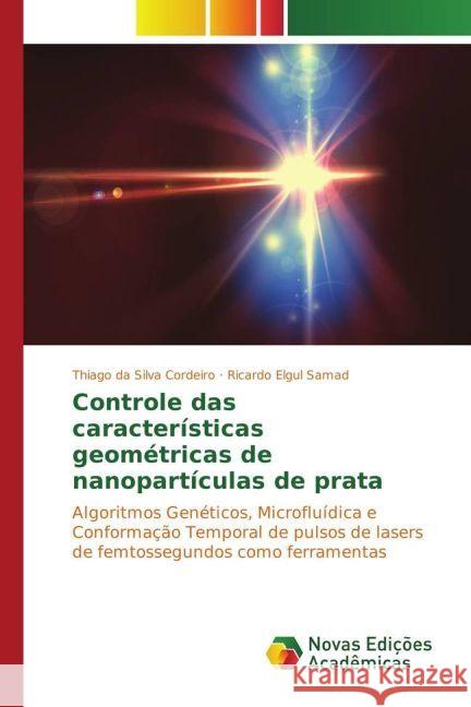 Controle das características geométricas de nanopartículas de prata : Algoritmos Genéticos, Microfluídica e Conformação Temporal de pulsos de lasers de femtossegundos como ferramentas Cordeiro, Thiago da Silva; Samad, Ricardo Elgul 9783330771581 Novas Edicioes Academicas - książka