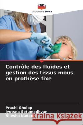 Controle des fluides et gestion des tissus mous en prothese fixe Prachi Gholap Jyotsna Setumadhvan Nilesha Kadam 9786205949566 Editions Notre Savoir - książka