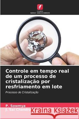 Controle em tempo real de um processo de cristalizacao por resfriamento em lote P Sowmya J Sai Chandra  9786205914977 Edicoes Nosso Conhecimento - książka