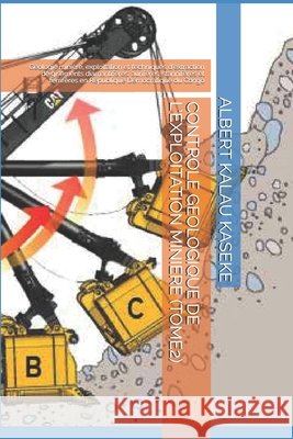 Controle Geologique de l'Exploitation Miniere (Tome2): Géologie minière, exploitation et techniques d'extraction de gisements diamantifères, aurifères Kalau Kaseke, Albert 9798612270393 Independently Published - książka