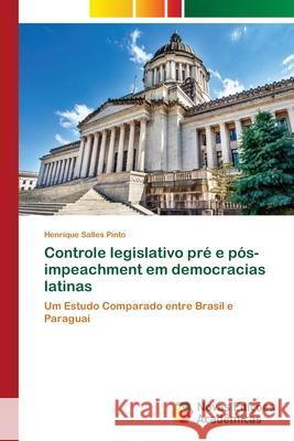 Controle legislativo pré e pós-impeachment em democracias latinas Salles Pinto, Henrique 9786203469752 Novas Edicoes Academicas - książka