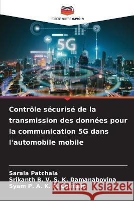 Controle securise de la transmission des donnees pour la communication 5G dans l'automobile mobile Sarala Patchala Srikanth B V S K Damanaboyina Syam P a K P Chintam 9786205933459 Editions Notre Savoir - książka