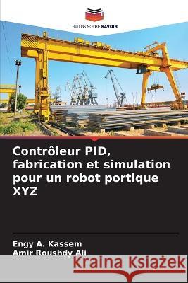 Controleur PID, fabrication et simulation pour un robot portique XYZ Engy A Kassem Amir Roushdy Ali  9786206079552 Editions Notre Savoir - książka