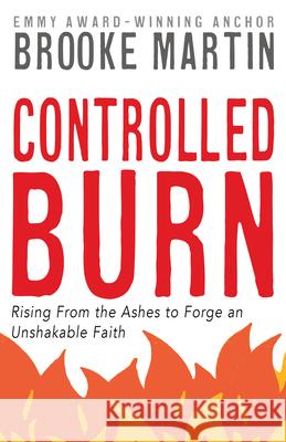 Controlled Burn: Rising from the Ashes to Forge an Unshakeable Faith Brooke Martin 9781962435109 Dexterity - książka