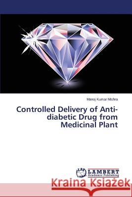 Controlled Delivery of Anti-diabetic Drug from Medicinal Plant Mishra Manoj Kumar 9783659778636 LAP Lambert Academic Publishing - książka