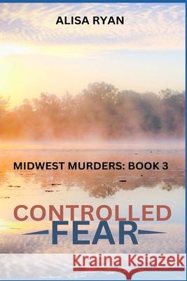 Controlled Fear: Midwest Murders: Book 3 Alisa Ryan 9798332788895 Independently Published - książka