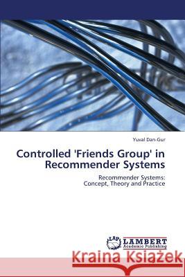 Controlled 'Friends Group' in Recommender Systems Dan-Gur Yuval 9783838301334 LAP Lambert Academic Publishing - książka