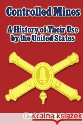 Controlled Mines: A History of Their Use by the United States Charles H. Bogart 9781492208280 Createspace - książka