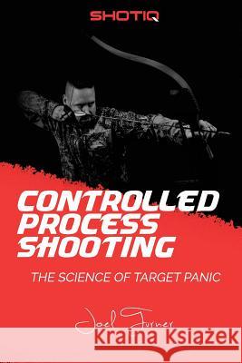 Controlled Process Shooting: The Science of Target Panic Joel Turner 9781981346431 Createspace Independent Publishing Platform - książka