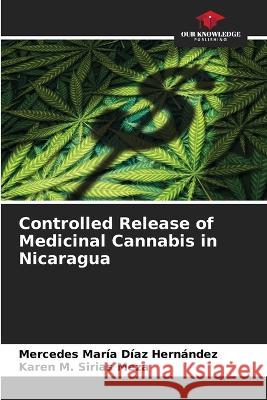 Controlled Release of Medicinal Cannabis in Nicaragua Mercedes Maria Diaz Hernandez Karen M Sirias Meza  9786206217329 Our Knowledge Publishing - książka