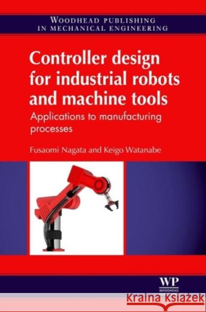 Controller Design for Industrial Robots and Machine Tools : Applications to Manufacturing Processes Fusaomi Nagata Keigo Watanabe 9780857094629 Woodhead Publishing - książka