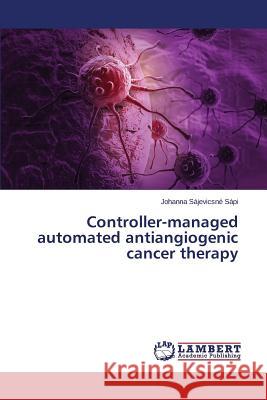 Controller-managed automated antiangiogenic cancer therapy Sajevicsne Sapi Johanna 9783659743443 LAP Lambert Academic Publishing - książka