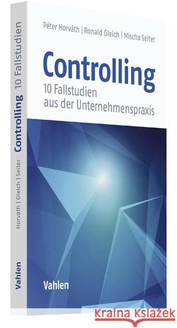 Controlling : 10 Fallstudien aus der Unternehmenspraxis Horváth, Péter; Gleich, Ronald; Seiter, Mischa 9783800653683 Vahlen - książka