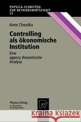 Controlling ALS Ökonomische Institution: Eine Agency-Theoretische Analyse Chwolka, Anne 9783790809381 Not Avail - książka