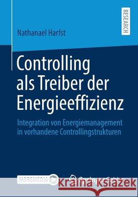 Controlling ALS Treiber Der Energieeffizienz: Integration Von Energiemanagement in Vorhandene Controllingstrukturen Nathanael Harfst 9783658345457 Springer Gabler - książka