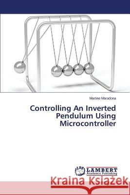 Controlling An Inverted Pendulum Using Microcontroller Maradona Martine 9783659670008 LAP Lambert Academic Publishing - książka