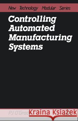 Controlling Automated Manufacturing Systems P. J. O'Grady 9789401174701 Springer - książka