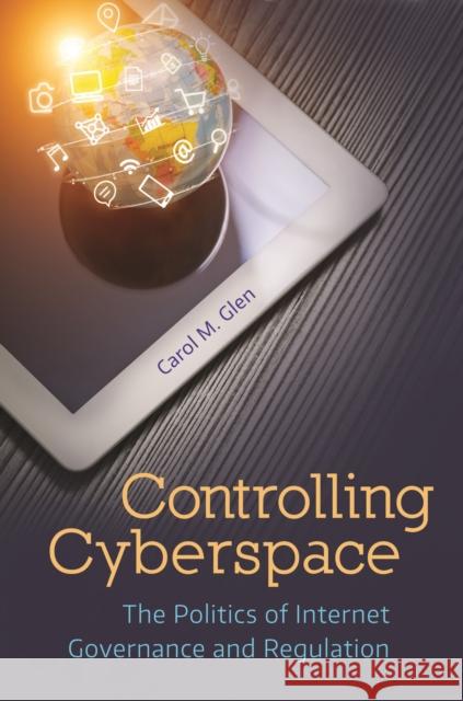 Controlling Cyberspace: The Politics of Internet Governance and Regulation Carol M. Glen 9781440842740 Praeger - książka