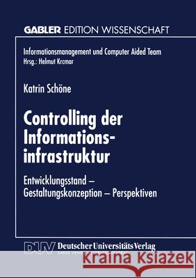 Controlling Der Informationsinfrastruktur: Entwicklungsstand -- Gestaltungskonzeption -- Perspektiven Schöne, Katrin 9783824466573 Springer - książka