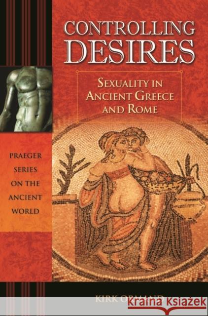 Controlling Desires: Sexuality in Ancient Greece and Rome Ormand, Kirk 9780275988807 Praeger Publishers - książka