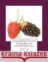 Controlling Diseases of Raspberries and Blackberries U. S. Dept of Agriculture                Roger Chambers 9781983996306 Createspace Independent Publishing Platform