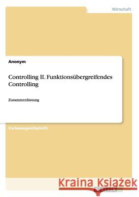 Controlling II. Funktionsübergreifendes Controlling: Zusammenfassung Anonym 9783656709091 Grin Verlag Gmbh - książka