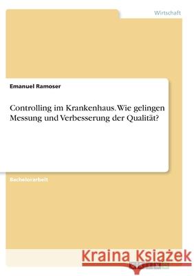 Controlling im Krankenhaus. Wie gelingen Messung und Verbesserung der Qualität? Ramoser, Emanuel 9783346341471 Grin Verlag - książka