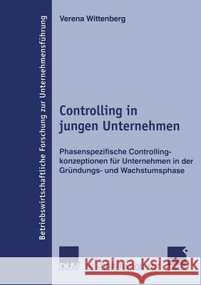 Controlling in Jungen Unternehmen: Phasenspezifische Controllingkonzeptionen Für Unternehmen in Der Gründungs- Und Wachstumsphase Wittenberg, Verena 9783835003125 Deutscher Universitatsverlag - książka