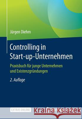 Controlling in Start-Up-Unternehmen: Praxisbuch Für Junge Unternehmen Und Existenzgründungen Diehm, Jürgen 9783658144210 Springer Gabler - książka