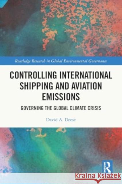 Controlling International Shipping and Aviation Emissions: Governing the Global Climate Crisis David A. Deese 9781032399652 Taylor & Francis Ltd - książka