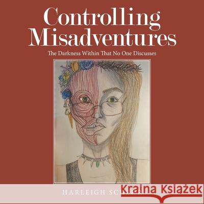 Controlling Misadventures: The Darkness Within That No One Discusses Harleigh Schehr 9781665712613 Archway Publishing - książka